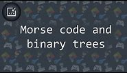 Morse code and binary trees - Inside code