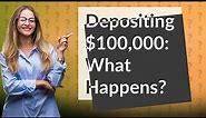 What happens if I deposit $100000 in my bank account?