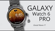 Samsung Galaxy Watch 6 PRO - GOOD NEWS !!!
