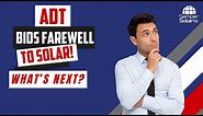 ADT ☀️ Bids Farewell to Solar 🏡: What's Next? 🤔
