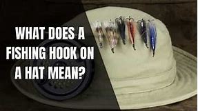 What Does A Fishing Hook On A Hat Mean? - Begin To Fish