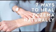 7 Things You Must Know To Get Rid of Eczema Naturally