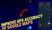 Improve Google Maps GPS Location Accuracy On Samsung Galaxy So You Won’t Get Lost