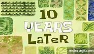 10 years later meme | SpongeBob time card | edit on Make a GIF