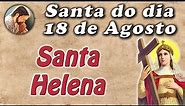 História de Santa Helena - Santa do dia 18 de Agosto