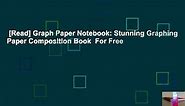 [Read] Graph Paper Notebook: Stunning Graphing Paper Composition Book  For Free
