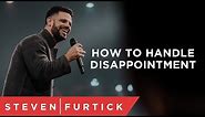 How To Handle Disappointment | Pastor Steven Furtick