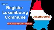 How to Register Luxembourg Commune | Dclaration of Arrival in commune | Luxembourg