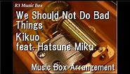 We Should Not Do Bad Things/Kikuo feat. Hatsune Miku [Music Box]