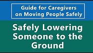 Guide for Caregivers on Moving People Safely: Safely Lowering Someone to the Ground [Part 2 of 7]