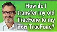 How do I transfer my old TracFone to my new TracFone?