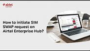 How to initiate SIM SWAP request on Airtel Enterprise Hub