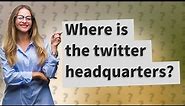 Where is the twitter headquarters?