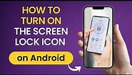 How to turn on the Screen Lock Icon on Android