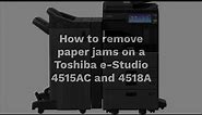 How to remove paper jams on a Toshiba e-Studio 4515AC and 4518A
