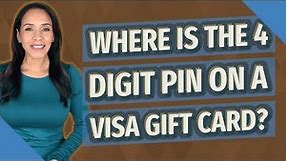 Where is the 4 digit PIN on a Visa gift card?
