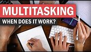 Multitasking: When to Do It, When (and How) to Avoid It