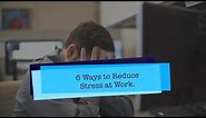 6 Ways to Reduce Stress at Work