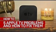 5 common Apple TV problems and how to fix them