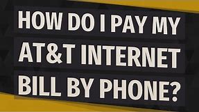 How do I pay my AT&T Internet bill by phone?