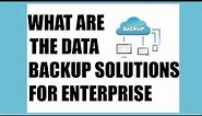 What are the data backup solutions for enterprise - Data Backup Solutions for Enterprise