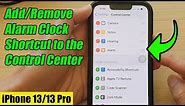 iPhone 13/13 Pro: How to Add/Remove Alarm Clock Shortcut to the Control Center