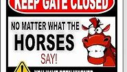 Keep Gate Closed No Matter What The Horses Say Aluminum Composite Outdoor Sign - Horse Stuff - Horse Stable Sign - Barn Supplies - Farm Decor - Horse Barn Accessories - 8.5" X 10"