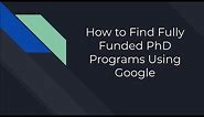 How to Find Fully Funded PhD Programs on Google