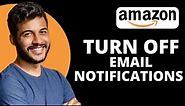 How to Turn Off Amazon Email Notifications (Quick and Easy)