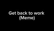 Get back to work (meme)