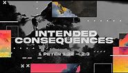 Intended Consequences | 1 Peter 1:22 - 2:3