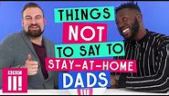 Things Not To Say To Stay-At-Home Dads