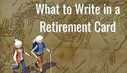 What to Write in a Retirement Card – Easy to Follow Guide with 55 Retirement Card Messages