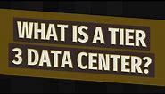 What is a Tier 3 data center?