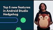 Top 5 new features in Android Studio Hedgehog