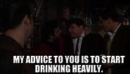 My advice to you is to start drinking heavily.