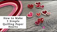 How to Make 3 Super Simple Quilling Paper Hearts | Valentine's Day Crafts | Quilling for Beginners