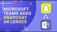 Microsoft Teams Now Has Snapchat's Lenses For Video Calls