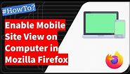 How to Open Mobile Site View in Mozilla Firefox computer browser?