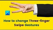 How to change Three-finger Swipe Gestures in Windows 11/10