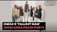 India's 'Tallest Man', Dharmendra Pratap Singh, Joins Samajwadi Party