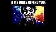 IF MY JOKES OFFEND YOU