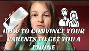 HOW TO CONVINCE YOUR PARENTS TO GET YOU A PHONE