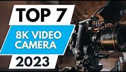 Top 7 Best 8K Video Cameras 2023