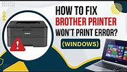 How to Fix Brother Printer Won't Print Error (Windows)