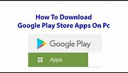 How To Download Google Play Store Apps On Pc - Download APK File Free