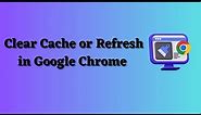 Easy Ways to Refresh or Clear Cache in Google Chrome