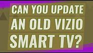 Can you update an old Vizio Smart TV?