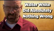 Breaking Bad: Walter White Did Absolutely Nothing Wrong | Video Essay