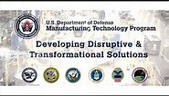 DoD Manufacturing Technology: Developing Disruptive & Transformational Solutions